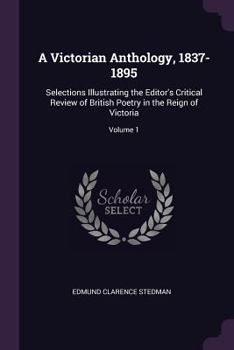 Paperback A Victorian Anthology, 1837-1895: Selections Illustrating the Editor's Critical Review of British Poetry in the Reign of Victoria; Volume 1 Book