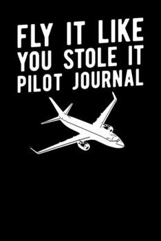 Fly It Like You Stole It Pilot Journal