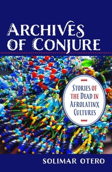 Hardcover Archives of Conjure: Stories of the Dead in Afrolatinx Cultures Book