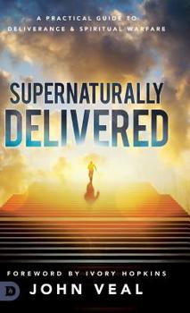 Hardcover Supernaturally Delivered: A Practical Guide to Deliverance & Spiritual Warfare Book