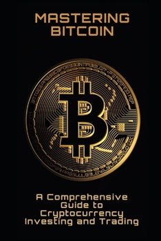 Paperback Mastering Bitcoin: A Comprehensive Guide to Cryptocurrency Investing and Trading Book