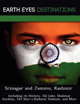 Srinagar and Jammu, Kashmir : Including Its History, Dal Lake, Shalimar Gardens, the Sher-I-Kashmir Stadium, and More