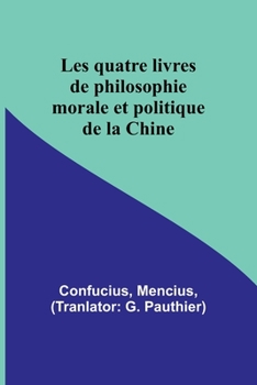 Paperback Les quatre livres de philosophie morale et politique de la Chine [French] Book