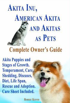 Paperback Akita Inu, American Akita and Akitas as Pets. Akita Puppies and Stages of Growth. Temperament, Care, Shedding, Diseases, Diet, Life Span, Rescue and a Book