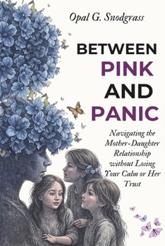 Paperback Between Pink and Panic: Navigating the Mother-Daughter Relationship without Losing Your Calm or Her Trust Book