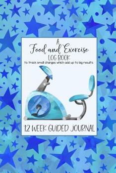 Paperback A FOOD AND EXERCISE LOG BOOK to track small changes which add up to big results: easy, functional 12 week guided journal to help plan ahead, document Book