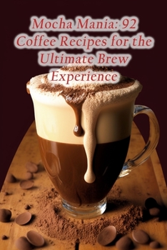 Paperback Mocha Mania: 92 Coffee Recipes for the Ultimate Brew Experience Book