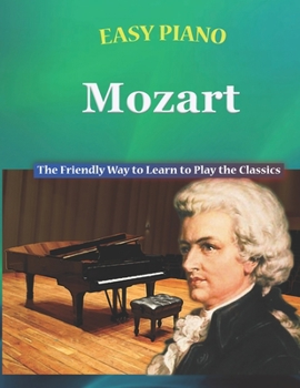 Easy Piano Mozart: The Friendly Way to Learn to Play the Classics