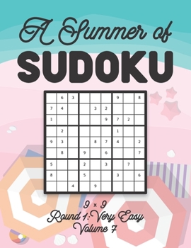 Paperback A Summer of Sudoku 9 x 9 Round 1: Very Easy Volume 7: Relaxation Sudoku Travellers Puzzle Book Vacation Games Japanese Logic Nine Numbers Mathematics Book