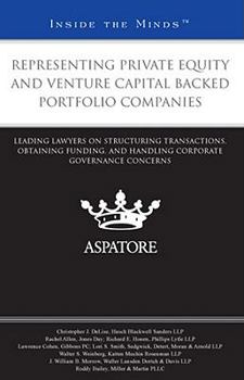 Representing Private Equity and Venture Capital Backed Portfolio Companies: Leading Lawyers on Structuring Transactions, Obtaining Funding, and Handling Corporate Governance Concerns