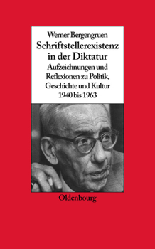 Werner Bergengruen: Schriftstellerexistenz in Der Diktatur. Aufzeichnungen Und Reflexionen Zu Politik, Geschichte Und Kultur 1940 Bis 1963