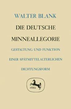 Hardcover Die Deutsche Minneallegorie: Gestaltung Und Funktion Einer Spätmittelalterlichen Dichtungsform [German] Book