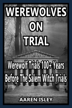 Paperback Werewolves On Trial: Over 100 years of Werewolf Trials Before The Salem Witch Trials Book