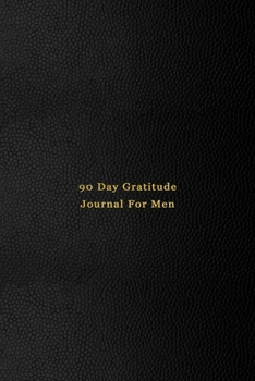 90 Day Gratitude Journal For men: Grateful diary to improve happiness, reduce anxiety and fear and increase optimism | 5 Minute Daily gratefulness ... reflection | New year positivity improvement
