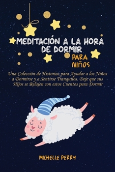 Meditación a la hora de dormir para niños: Una Colección de Historias para Ayudar a los Niños a Dormirse y a Sentirse Tranquilos. Deje que sus Hijos ... estos Cuentos para Dormir