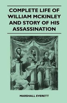 Paperback Complete Life of William McKinley and Story of His Assassination - An Authentic and Official Memorial Edition, Containing Every Incident in the Career Book