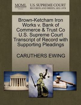 Paperback Brown-Ketcham Iron Works V. Bank of Commerce & Trust Co U.S. Supreme Court Transcript of Record with Supporting Pleadings Book