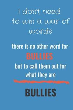 Paperback I Don't Need to Win a War of Words: There Is No Other Word for Bullies But to Call Them Out for What They Are - Bullies Book