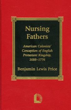 Hardcover Nursing Fathers: American Colonists' Conception of English Protestant Kingship, 1688-1776 Book