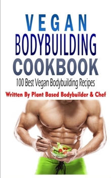 Paperback Vegan Bodybuilding Cookbook: 100 Best Vegan Bodybuilding Recipes: Written By Plant Based Bodybuilder & Chef Book