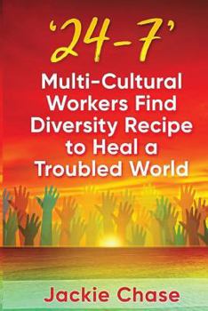 Paperback '24/7': Multi-Cultural Workers Find Diversity Recipe to Heal A Troubled World Book