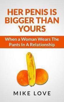 Paperback Her Penis Is Bigger Than Yours: When a Woman Wears The Pants In A Relationship Book
