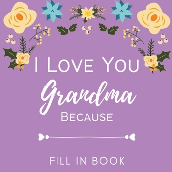 Paperback I Love You Grandma Because - Fill in Book: Nana I Wrote This Book about You Fill in What I Love about Grandma Book 25 Reasons Why I Love You Personali Book