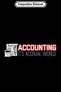 Composition Notebook: Accounting Its Accrual World Funny Saying Accountan Journal/Notebook Blank Lined Ruled 6x9 100 Pages