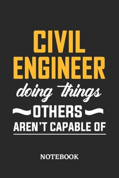 Civil Engineer Doing Things Others Aren't Capable of Notebook: 6x9 inches - 110 blank numbered pages • Perfect Office Job Utility • Gift, Present Idea