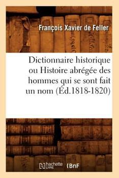 Paperback Dictionnaire Historique Ou Histoire Abrégée Des Hommes Qui Se Sont Fait Un Nom (Éd.1818-1820) [French] Book