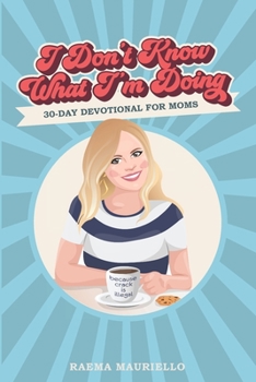 Paperback I Don't Know What I'm Doing: A 30-Day Devotional for Moms Book