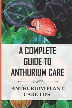 Paperback A Complete Guide to Anthurium Care: Anthurium Plant Care Tips: Anthurium Care Instructions Book