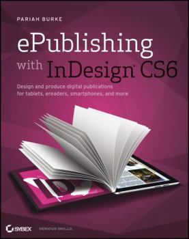 Paperback ePublishing with InDesign CS6: Design and Produce Digital Publications for Tablets, eReaders, Smartphones, and More Book