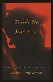 Paperback There's No Jose Here: Following the Hidden Lives of Mexican Immigrants Book
