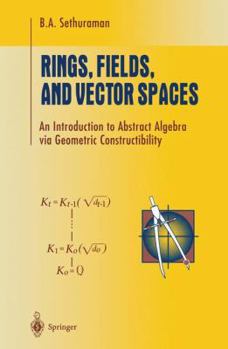 Hardcover Rings, Fields, and Vector Spaces: An Introduction to Abstract Algebra Via Geometric Constructibility Book