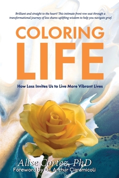 Paperback Coloring Life: How Loss Invites Us to Live More Vibrant Lives Book