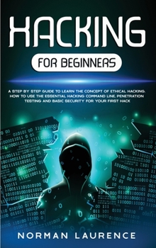 Hardcover Hacking for Beginners: A Step-By-Step Guide to Learn the Concept of Ethical Hacking; How to Use the Essential Hacking Command-Line, Penetrati Book