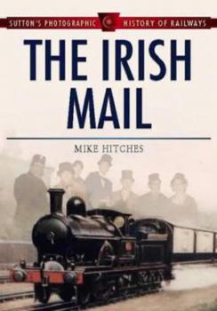 Hardcover The Irish Mail (Sutton's Photographic History of Transport) Book