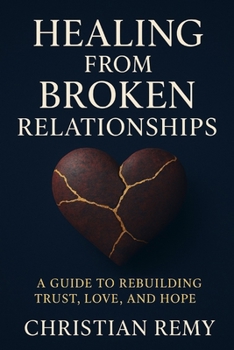Paperback Healing from Broken Relationships: A Guide to Rebuilding Trust, Love, and Hope Book