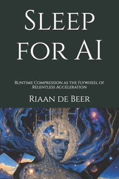 Paperback Sleep for AI: Runtime Compression as the Flywheel of Relentless Acceleration Book