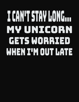 Paperback I Can't Stay Long... My Unicorn Gets Worried When I'm Out Late: College Ruled Notebook Journal for Unicorn Lovers Book