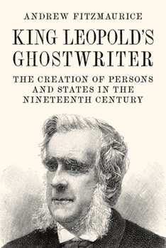 Hardcover King Leopold's Ghostwriter: The Creation of Persons and States in the Nineteenth Century Book