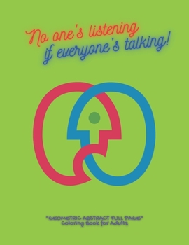 Paperback No one's listening if everyone's talking!: "GEOMETRIC ABSTRACT FULL PAGE" Coloring Book for Adults, FULL-PAGE Activity Book, Letter Paper Size, Abilit Book
