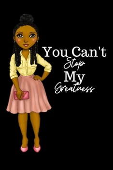 Paperback YOU CAN'T STOP MY GREATNESS notebook/journal: for african american, black, and ebony women of color 6x9 120 pages Book