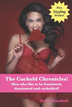 Paperback The Cuckold Chronicles!: Men who like to be feminized, dominated and cuckolded! Book