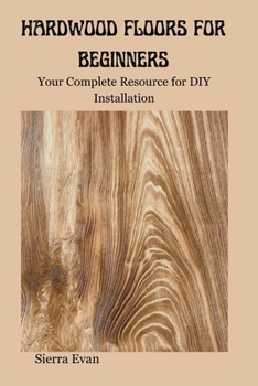 Paperback Hardwood Floors for Beginners: Your Complete Resource for DIY Installation Book