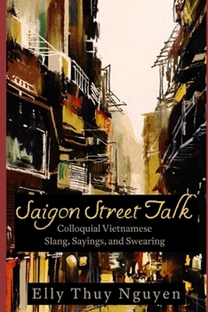 Saigon Street Talk: Colloquial Vietnamese Slang, Sayings, and Swearing