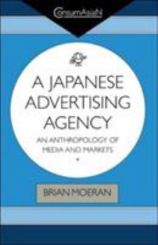 Japanese Advertising Agency: An Anthropology of Media and Markets (Consumasian Book Series) - Book  of the ConsumAsiaN