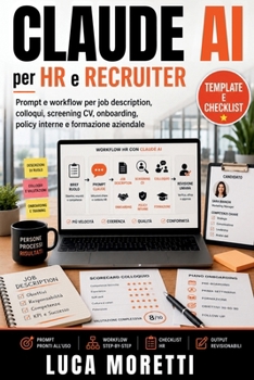 Claude AI per HR e Recruiter: Prompt e workflow per job description, colloqui, screening CV, onboarding, policy interne e formazione aziendale (Italian Edition)