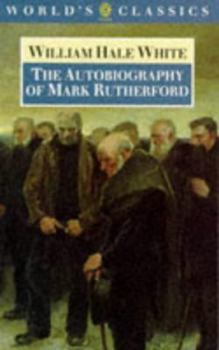 The Autobiography of Mark Rutherford, Dissenting Minister : Edited by his Friend Reuben Shapcott